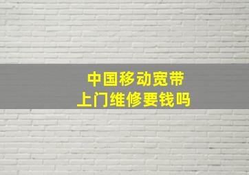 中国移动宽带上门维修要钱吗