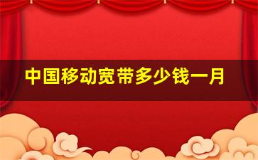 中国移动宽带多少钱一月