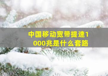 中国移动宽带提速1000兆是什么套路