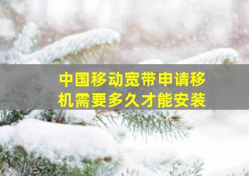 中国移动宽带申请移机需要多久才能安装