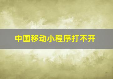 中国移动小程序打不开