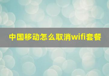 中国移动怎么取消wifi套餐