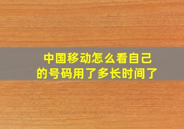 中国移动怎么看自己的号码用了多长时间了