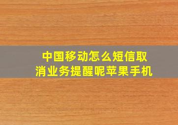 中国移动怎么短信取消业务提醒呢苹果手机