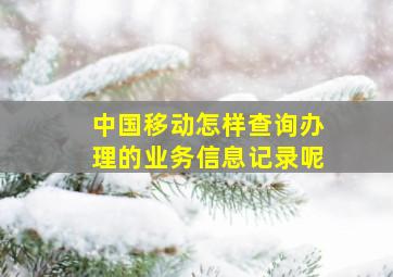 中国移动怎样查询办理的业务信息记录呢