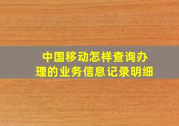 中国移动怎样查询办理的业务信息记录明细