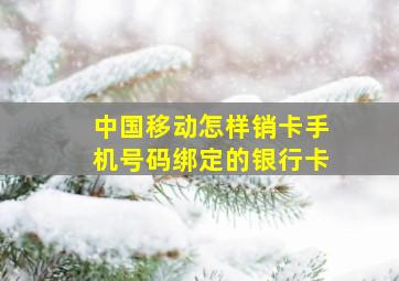 中国移动怎样销卡手机号码绑定的银行卡