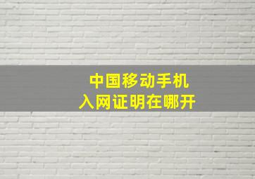 中国移动手机入网证明在哪开