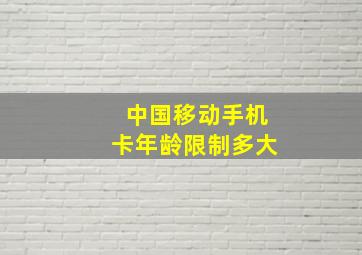 中国移动手机卡年龄限制多大