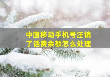 中国移动手机号注销了话费余额怎么处理