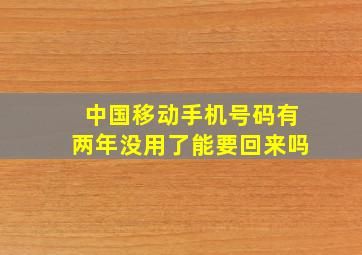 中国移动手机号码有两年没用了能要回来吗