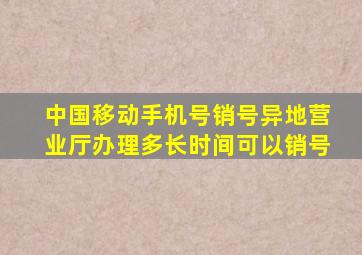 中国移动手机号销号异地营业厅办理多长时间可以销号