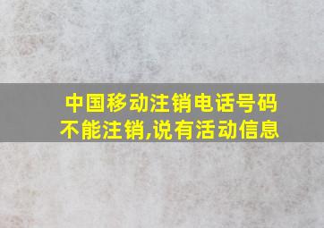 中国移动注销电话号码不能注销,说有活动信息