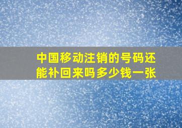 中国移动注销的号码还能补回来吗多少钱一张