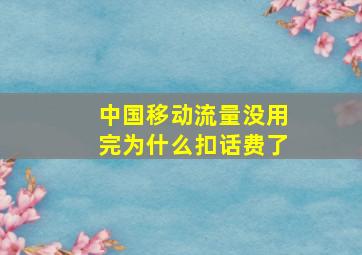 中国移动流量没用完为什么扣话费了