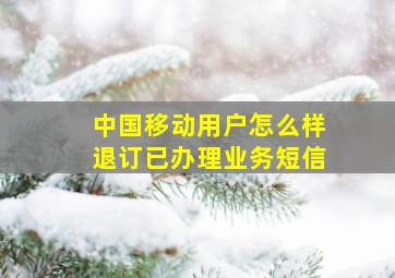 中国移动用户怎么样退订已办理业务短信