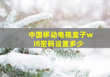 中国移动电视盒子wifi密码设置多少