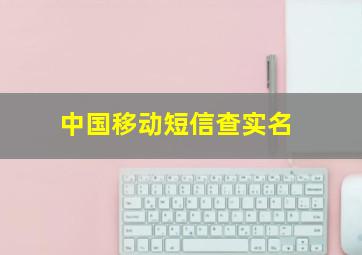 中国移动短信查实名