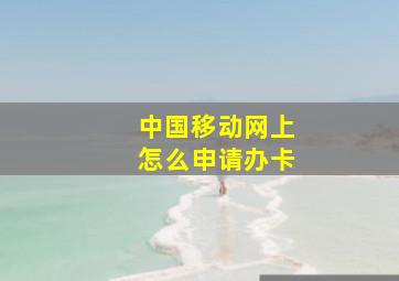 中国移动网上怎么申请办卡