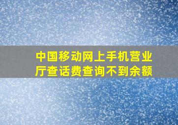 中国移动网上手机营业厅查话费查询不到余额