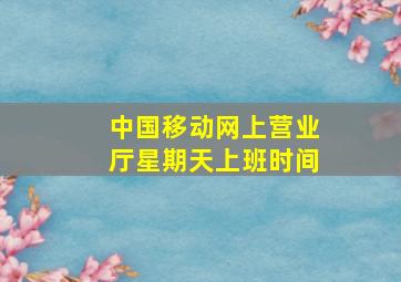 中国移动网上营业厅星期天上班时间