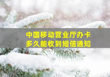 中国移动营业厅办卡多久能收到短信通知