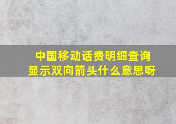 中国移动话费明细查询显示双向箭头什么意思呀