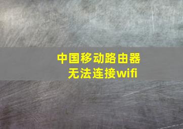 中国移动路由器无法连接wifi