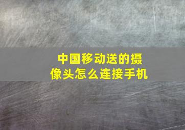 中国移动送的摄像头怎么连接手机