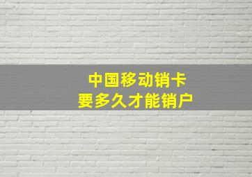 中国移动销卡要多久才能销户