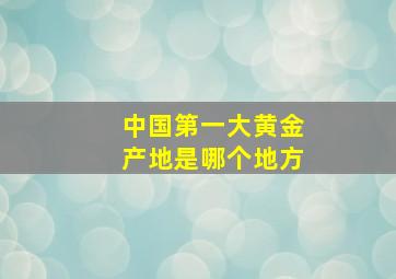 中国第一大黄金产地是哪个地方