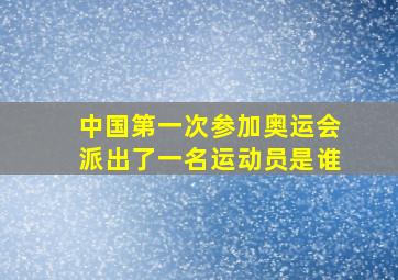 中国第一次参加奥运会派出了一名运动员是谁