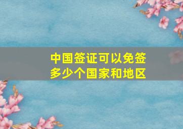 中国签证可以免签多少个国家和地区