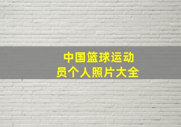 中国篮球运动员个人照片大全