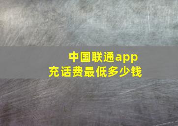 中国联通app充话费最低多少钱