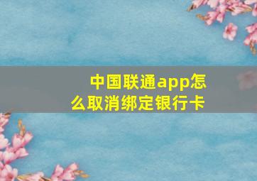 中国联通app怎么取消绑定银行卡