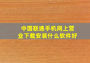 中国联通手机网上营业下载安装什么软件好