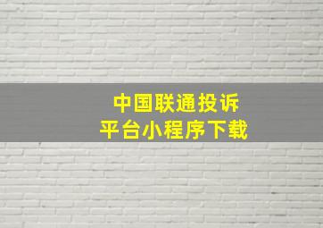 中国联通投诉平台小程序下载