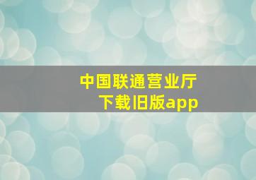 中国联通营业厅下载旧版app