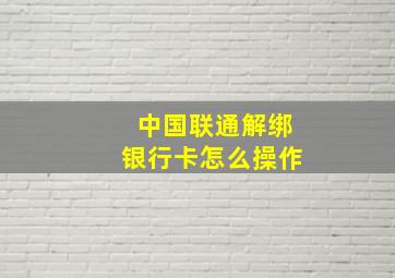 中国联通解绑银行卡怎么操作