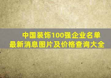 中国装饰100强企业名单最新消息图片及价格查询大全