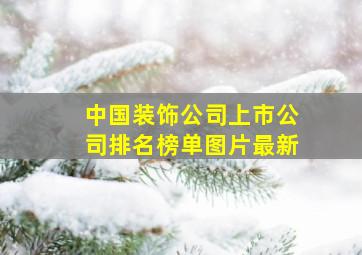 中国装饰公司上市公司排名榜单图片最新