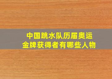 中国跳水队历届奥运金牌获得者有哪些人物