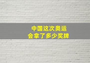 中国这次奥运会拿了多少奖牌