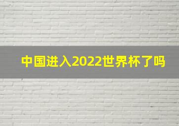 中国进入2022世界杯了吗