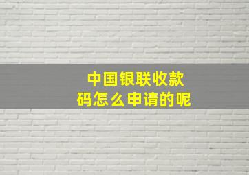 中国银联收款码怎么申请的呢