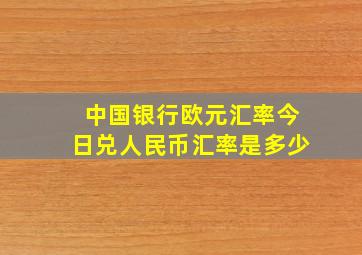 中国银行欧元汇率今日兑人民币汇率是多少