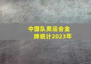 中国队奥运会金牌统计2023年