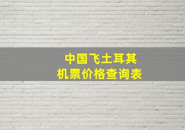 中国飞土耳其机票价格查询表