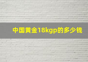 中国黄金18kgp的多少钱